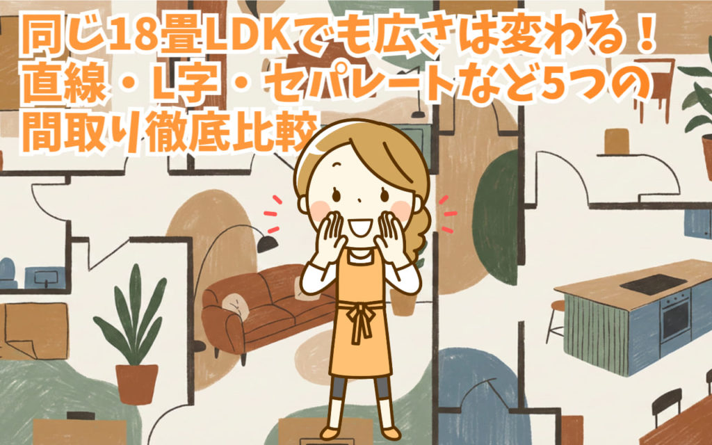 同じ18畳LDKでも広さは変わる!直線・L字・セパレートなど5つの間取り徹底比較